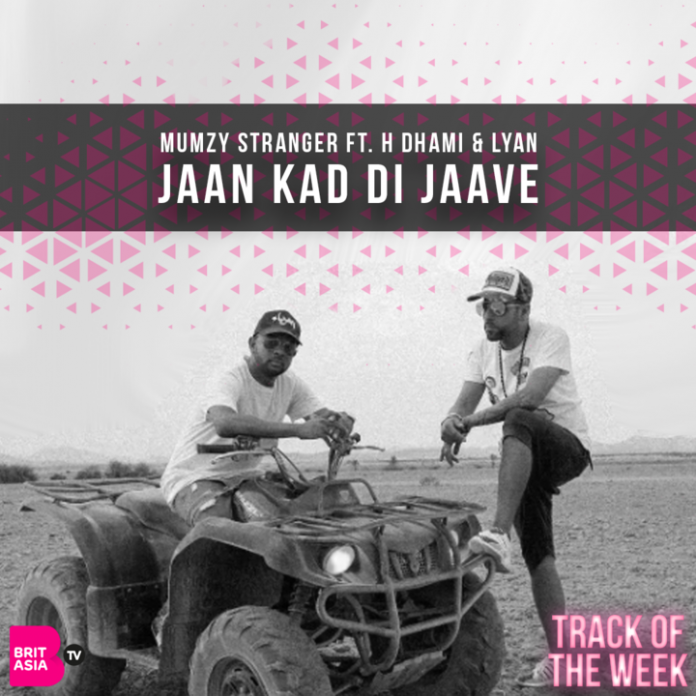 TRACK OF THE WEEK: MUMZY STRANGER FT. H DHAMI & LYAN – JAAN KAD DI JAAVE